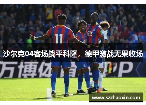 沙尔克04客场战平科隆，德甲激战无果收场