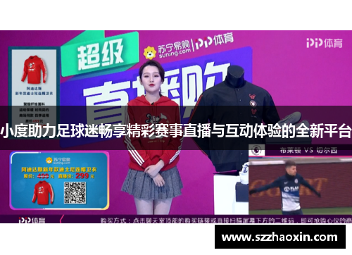 小度助力足球迷畅享精彩赛事直播与互动体验的全新平台